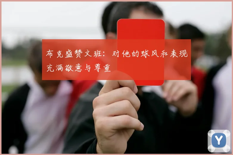 布克盛赞文班：对他的球风和表现充满敬意与尊重