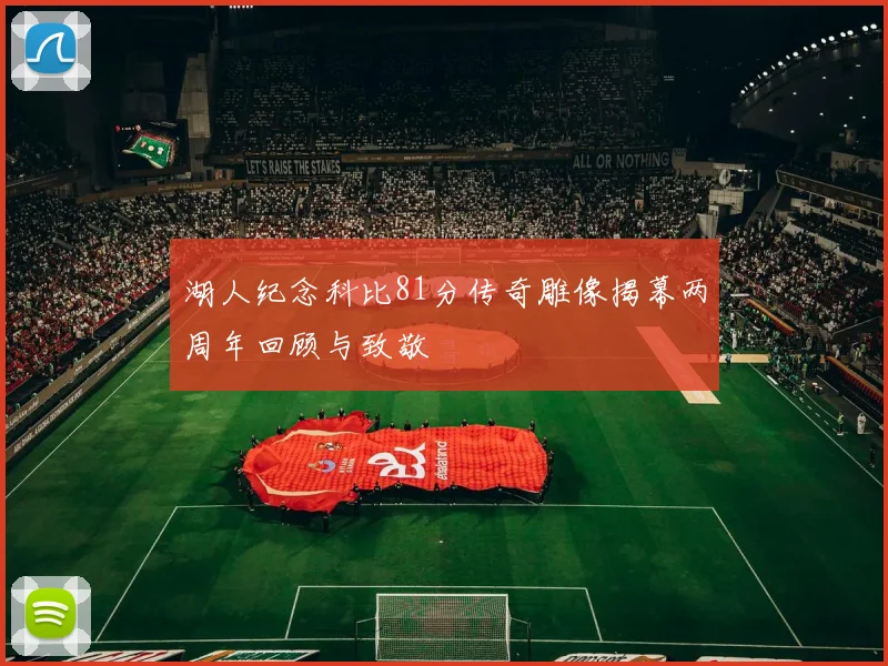湖人纪念科比81分传奇雕像揭幕两周年回顾与致敬